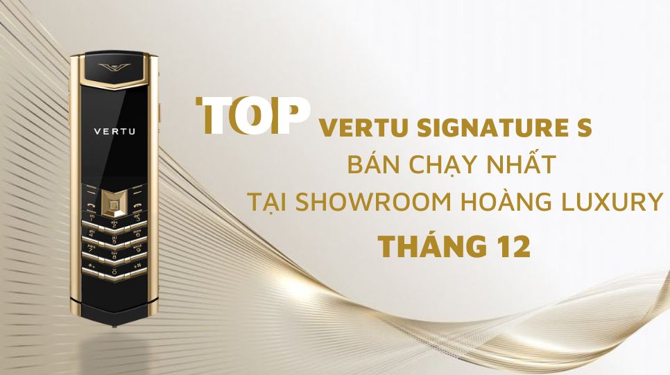 TOP ĐIỆN THOẠI VERTU B&Aacute;N CHẠY NHẤT TẠI SHOWROOM HO&Agrave;NG LUXURY TH&Aacute;NG 12
