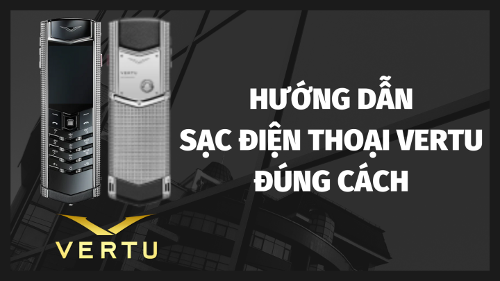 MÁCH SẾP CÁCH SẠC PIN CHUẨN CHO ĐIỆN THOẠI VERTU CHÍNH HÃNG
