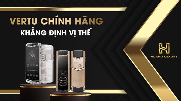 HOÀNG LUXURY - chuyên điện thoại Vertu chính hãng