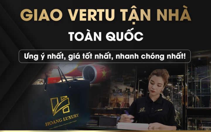 Dịch vụ Ship Vertu tận nhà trên Toàn Quốc
